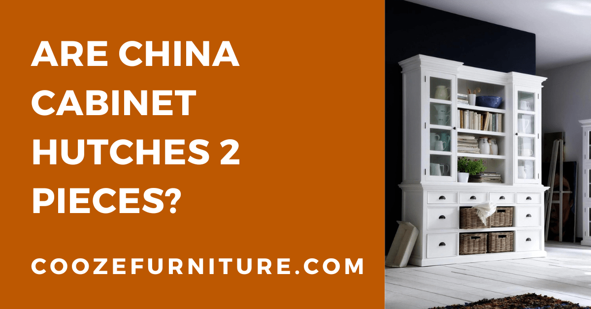 Are China Cabinet Hutches 2 Pieces? Answered