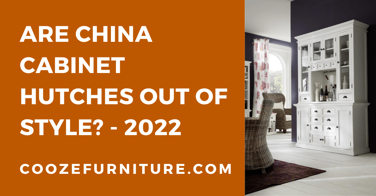 Are China Cabinet Hutches Out Of Style? - 2022 Analyzed