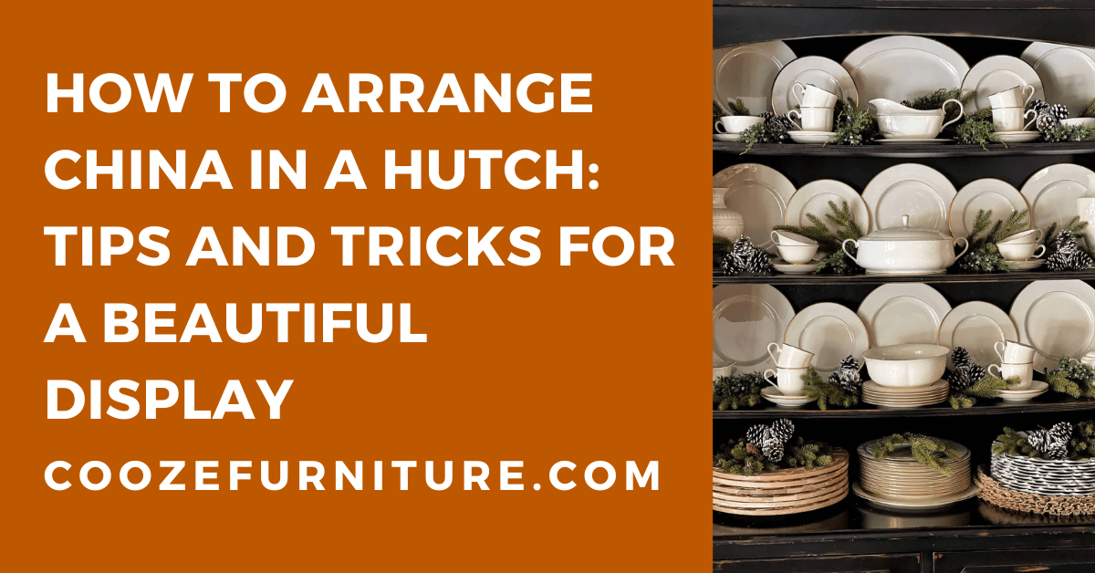 How to Arrange China in a Hutch: Tips and Tricks for a Beautiful Display